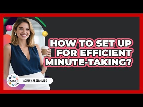 How To Set Up For Efficient Minute-Taking?