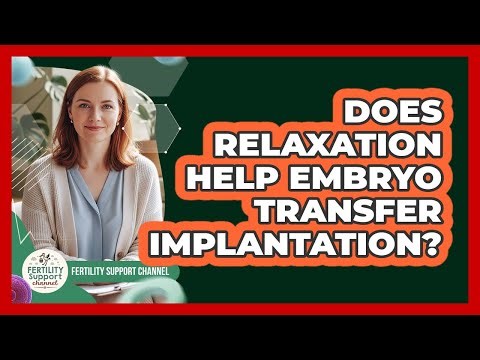 Does Relaxation Help Embryo Transfer Implantation?