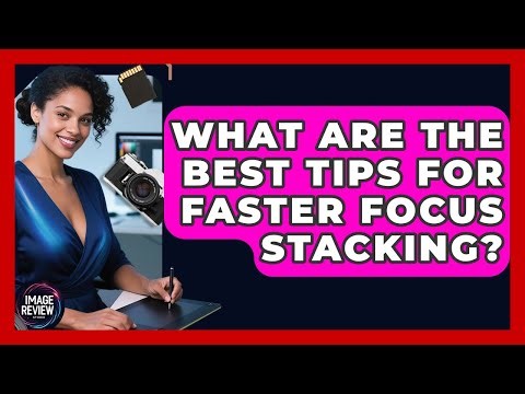 What Are The Best Tips For Faster Focus Stacking? - Image Review Studio