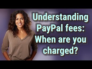 Understanding PayPal fees: When are you charged?