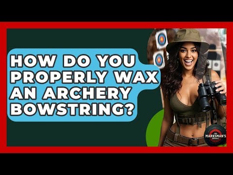 How Do You Properly Wax An Archery Bowstring? - The Marksman's Journal