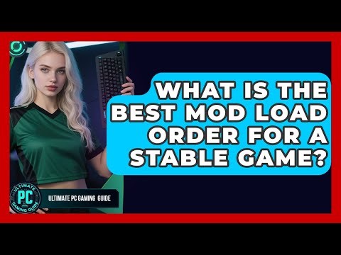 What Is The Best Mod Load Order For A Stable Game? - Ultimate PC Gaming Guide