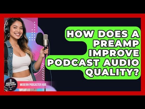 How Does A Preamp Improve Podcast Audio Quality? - Modern Podcaster Hub