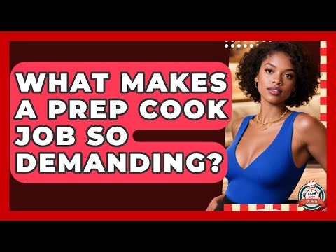 What Makes A Prep Cook Job So Demanding? - Food Service Jobs