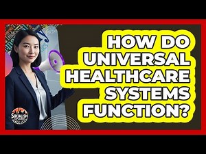 How Do Universal Healthcare Systems Function?