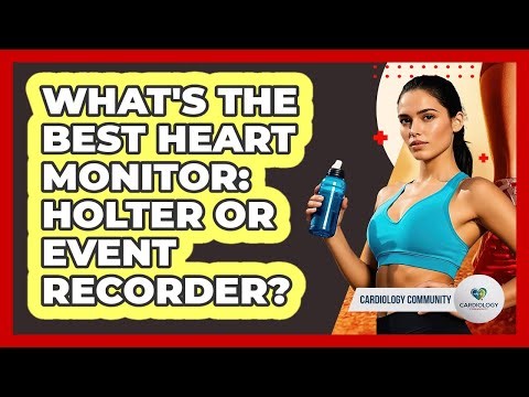 What's The Best Heart Monitor: Holter Or Event Recorder? - Cardiology Community
