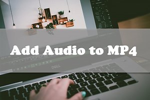 3 Best Free Ways to Add Audio to MP4 – Desktop and Online