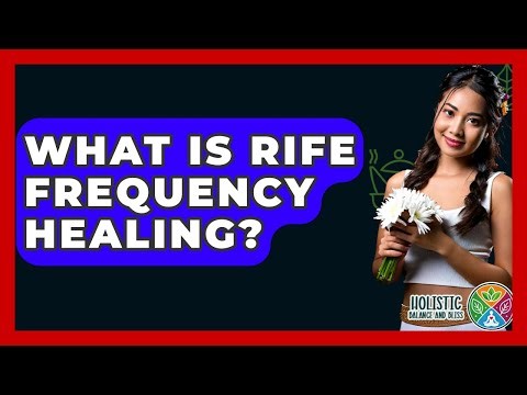What Is Rife Frequency Healing? - Holistic Balance And Bliss