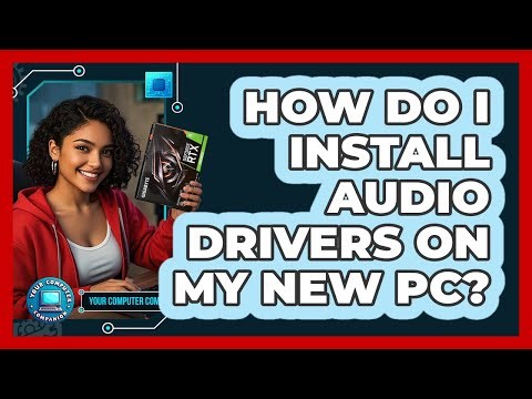 How Do I Install Audio Drivers On My New PC? - Your Computer Companion