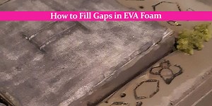 How to Fill Gaps in EVA Foam: Easy Methods Anyone Can Use.