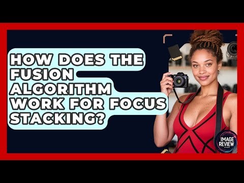 How Does The Fusion Algorithm Work For Focus Stacking? - Image Review Studio