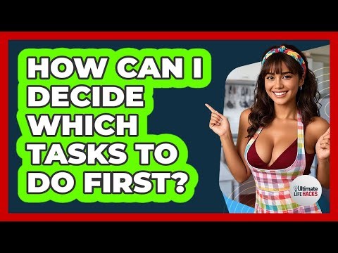 How Can I Decide Which Tasks To Do First?