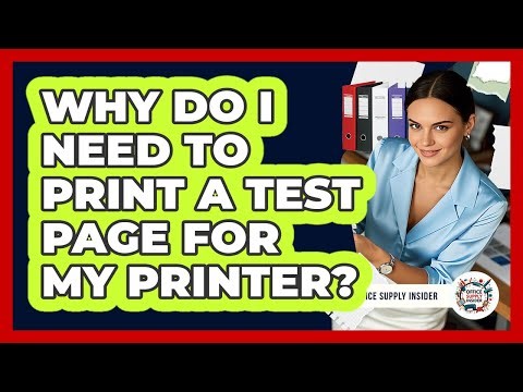 Why Do I Need To Print A Test Page For My Printer?