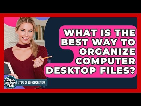 What Is The Best Way To Organize Computer Desktop Files? - Steps to Sophomore Year