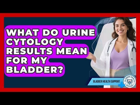 What Do Urine Cytology Results Mean For My Bladder? - Bladder Health Support