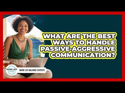 What Are The Best Ways To Handle Passive-aggressive Communication? - Work Life Balance Experts