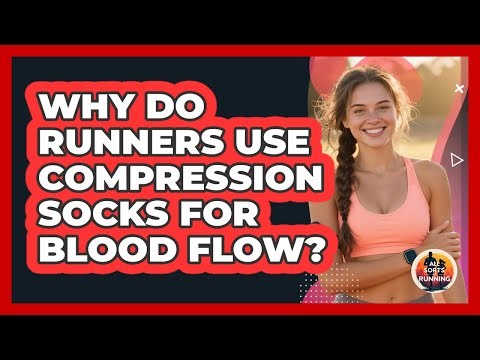 Why Do Runners Use Compression Socks For Blood Flow? - All Sorts Of Running