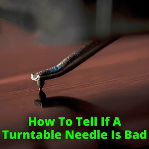 How To Tell If A Turntable Needle Is Bad