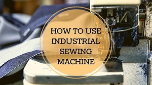 How To Use Industrial Sewing Machine - TextileTuts