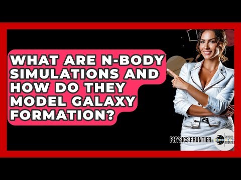 What Are N-body Simulations And How Do They Model Galaxy Formation? - Physics Frontier