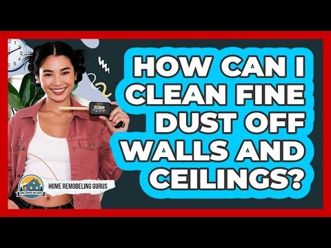 How Can I Clean Fine Dust Off Walls And Ceilings?