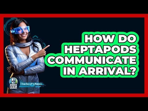 How Do Heptapods Communicate In Arrival?