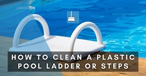 4 Methods | How To Clean A Plastic Pool Ladder Or Steps