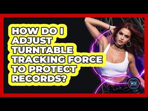 How Do I Adjust Turntable Tracking Force To Protect Records? - Electronic Mix Masters