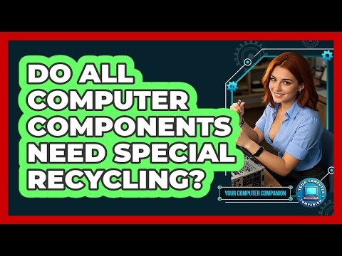 Do All Computer Components Need Special Recycling?