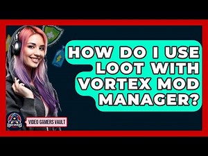 How Do I Use LOOT With Vortex Mod Manager? - Video Gamers Vault