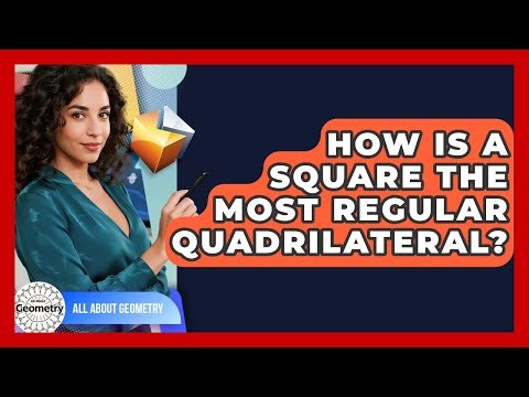How Is A Square The Most Regular Quadrilateral? - All About Geometry