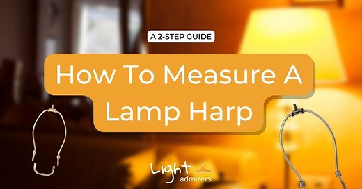 How To Measure A Lamp Harp: A 2-Step Guide [2023]