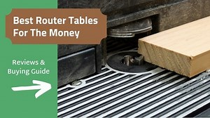 Best Router Tables for the Money (2025 Review)