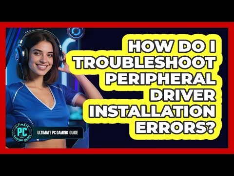 How Do I Troubleshoot Peripheral Driver Installation Errors?