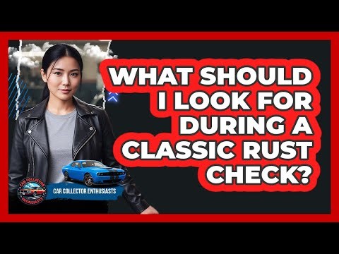 What Should I Look For During A Classic Rust Check?