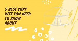 5 Awesome Yurt Kits You Will Love [Pics & Diagrams Included] - Tiny Living Life