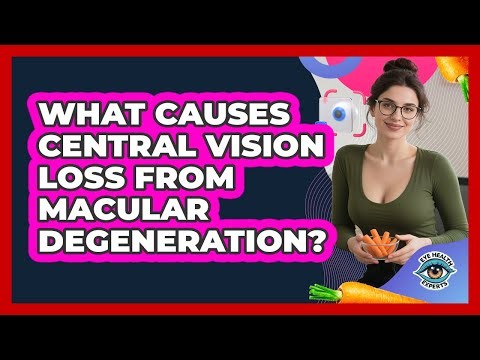 What Causes Central Vision Loss From Macular Degeneration?