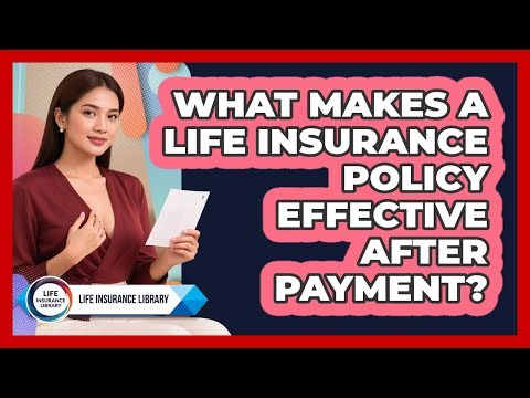 What Makes A Life Insurance Policy Effective After Payment?