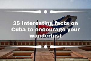 35 interesting facts on Cuba to encourage your wanderlust