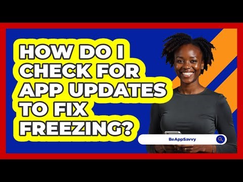 How Do I Check For App Updates To Fix Freezing?