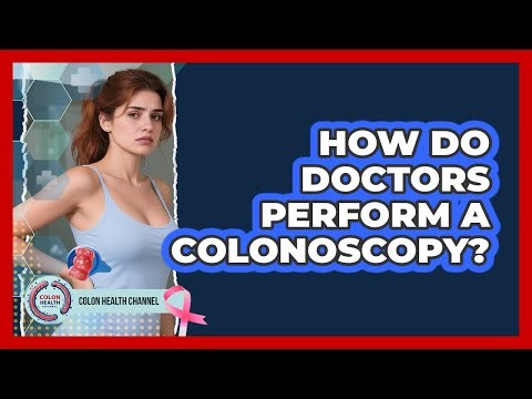 How Do Doctors Perform a Colonoscopy?