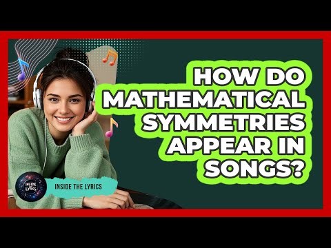 How Do Mathematical Symmetries Appear In Songs? - Inside the Lyrics