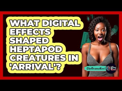 What Digital Effects Shaped Heptapod Creatures In 'Arrival'?