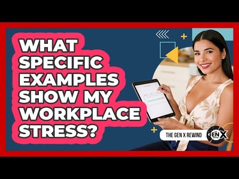 What Specific Examples Show My Workplace Stress?