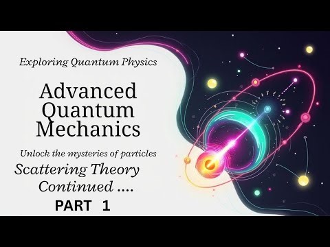 Scattering Theory Continued Part 1 Advanced Quantum Mechanics