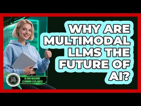 Why Are Multimodal LLMs The Future Of AI? - AI and Machine Learning Explained