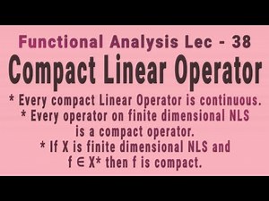 Lec - 38 Compact Linear Operator | Every Compact Operator Is A Continuous (Bounded) Operator