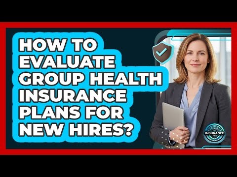 How To Evaluate Group Health Insurance Plans For New Hires?