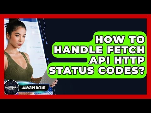 How To Handle Fetch API HTTP Status Codes? - JavaScript Toolkit