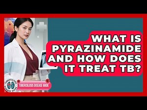 What Is Pyrazinamide And How Does It Treat TB? - Tuberculosis Disease Guide